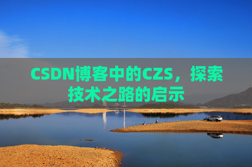 CSDN博客中的CZS，探索技术之路的启示
